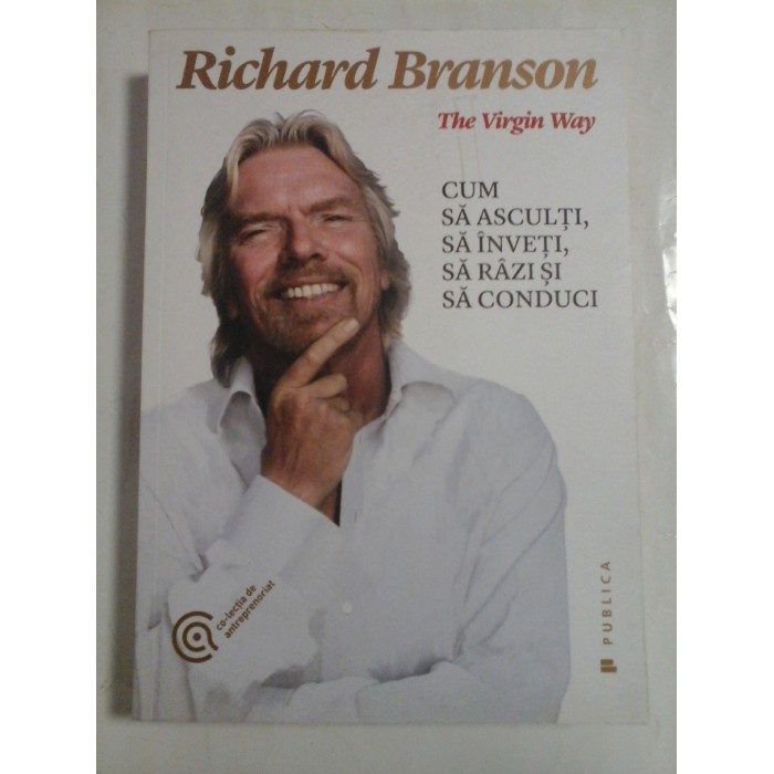   The Virgin Way CUM  SA  ASCULTI,  SA  INVETI, SA  RAZI  SI  SA  CONDUCI  -  Richard  BRANSON 